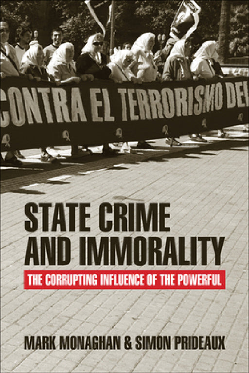 State Crime and Immorality: The Corrupting Influence of the Powerful by Mark Monaghan, Simon Prideaux