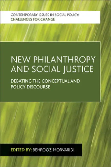 New Philanthropy and Social Justice: Debating the Conceptual and Policy Discourse by Behrooz Morvaridi