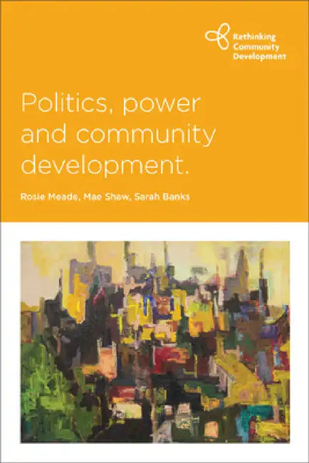 Politics, Power and Community Development by Rosie Meade, Mae Shaw, Sarah Banks