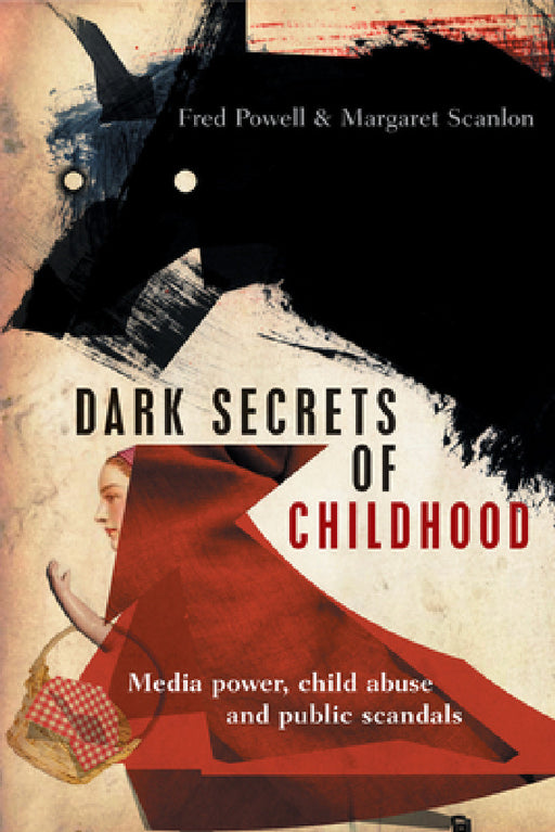 Dark Secrets of Childhood: Media Power, Child Abuse and Public Scandals by Fred Powell, Margaret Scanlon