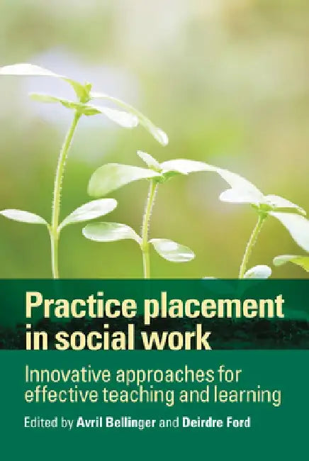 Practice Placement in Social Work: Innovative Approaches for Effective Teaching and Learning by Avril Bellinger
