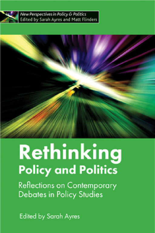 Rethinking Policy and Politics: Reflections on Contemporary Debates in Policy Studies by Sarah Ayres