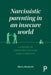 Narcissistic Parenting in an Insecure World: A History of Parenting Culture 1920s to Present by Harry Hendrick