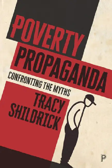 Poverty Propaganda: Confronting the Myths by Tracy Shildrick