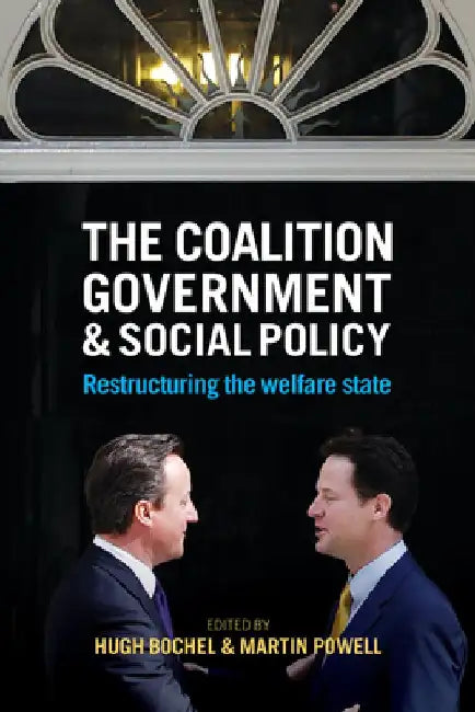 The Coalition Government and Social Policy: Restructuring the Welfare State by Hugh Bochel