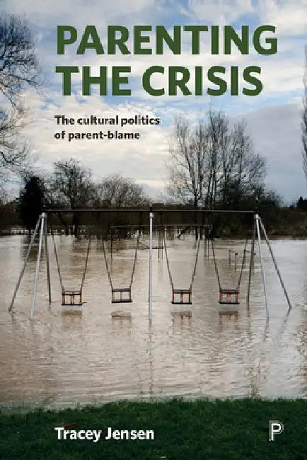 Parenting the Crisis: The Cultural Politics of Parent-Blame by Tracey Jensen