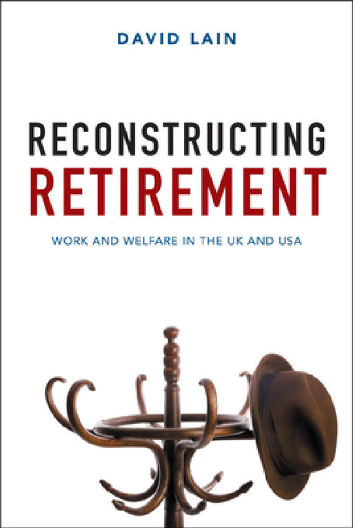Reconstructing Retirement: Work and Welfare in the UK and USA by David Dr Lain