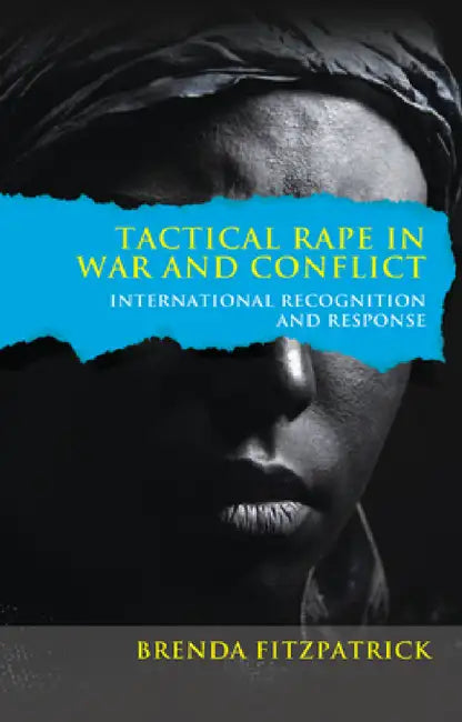 Tactical Rape in War and Conflict: International Recognition and Response by Brenda Fitzpatrick