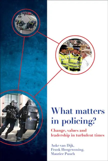 What Matters In Policing?: Change, Values and Leadership in Turbulent Times by Auke Dijk, Frank Hoogewoning, Maurice Punch