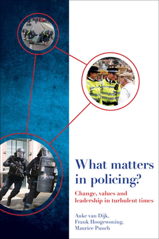 What Matters In Policing?: Change, Values and Leadership in Turbulent Times by Auke Dijk, Frank Hoogewoning, Maurice Punch