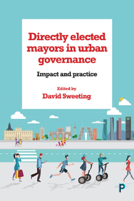 Directly Elected Mayors in Urban Governance: Impact and Practice by Alasdair Blair, Pawel Swianiewicz, Christine Cheyne