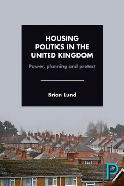 Housing Politics in the United Kingdom: Power, Planning and Protest by Brian Lund