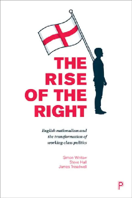 The Rise of the Right: English Nationalism and the Transformation of Working-Class Politics by Simon Winlow