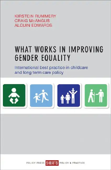 What Works in Improving Gender Equality: International Best Practice in Childcare and Long Term Care Policy by Kirstein Rummery