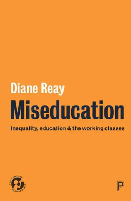 Miseducation: Inequality, Education and the Working Classes by Diane Reay