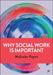 Why Social Work Is Important by Malcolm Payne