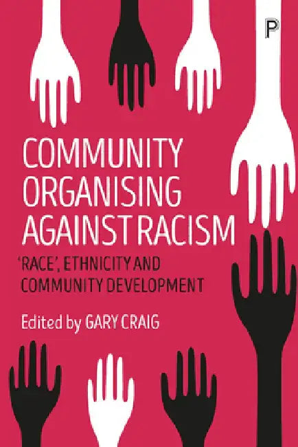 Community Organising Against Racism: 'Race', Ethnicity and Community Development by Rob Gregory