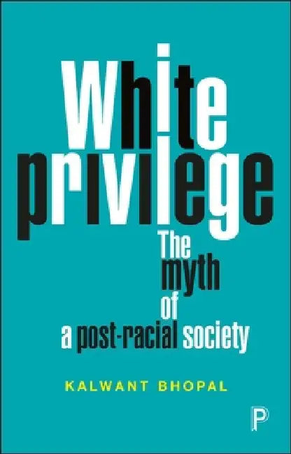 White Privilege: The Myth of a Post-Racial Society by Kalwant Bhopal