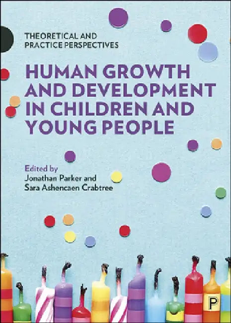 Human Growth and Development in Children and Young People: Theoretical and Practice Perspectives by Jonathan Parker