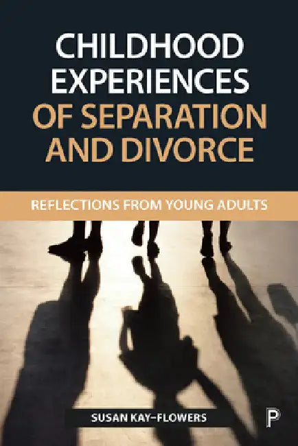 Childhood Experiences of Separation and Divorce: Reflections from Young Adults by Susan Kay-Flowers
