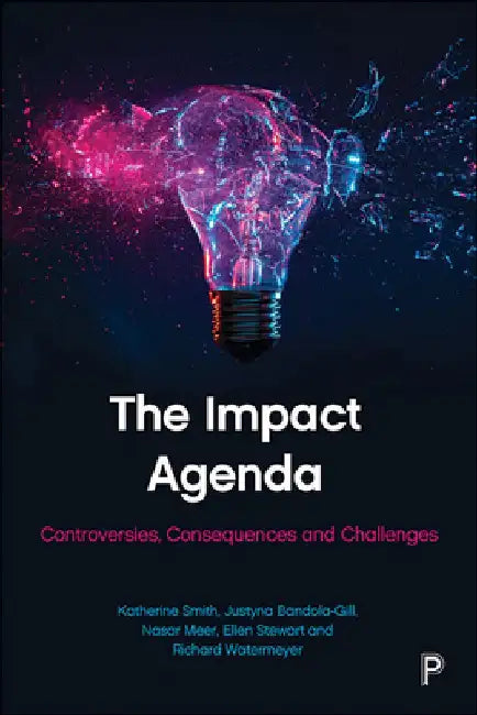 The Impact Agenda: Constructing, Debating and Challenging the Assessment of 'research Impact' in the UK by Katherine Smith