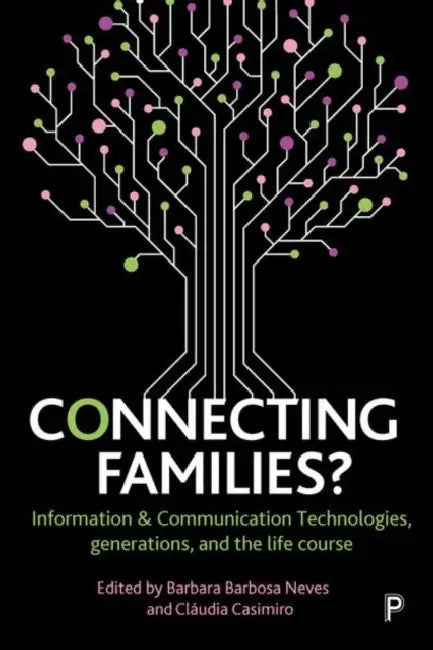 Connecting Families?: Information & Communication Technologies, Generations, and the Life Course by Elizabeth B. Silva, Bernadette Kneidinger-Müller, Alexia Maddox
