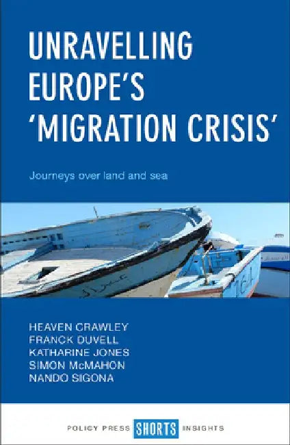 Unravelling Europe's 'Migration Crisis': Journeys Over Land and Sea by Heaven Crawley
