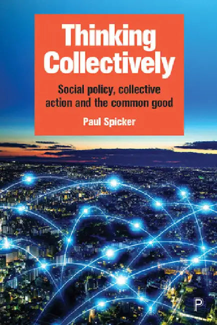Thinking Collectively: Social Policy, Collective Action and the Common Good by Paul Spicker