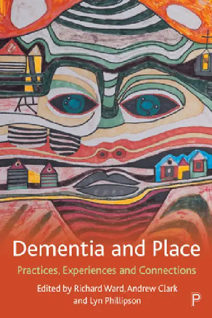 Dementia and Place: Practices, Experiences and Connections by Stephen Page