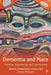 Dementia and Place: Practices, Experiences and Connections by Stephen Page