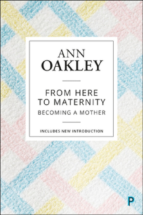 From Here to Maternity: Becoming a Mother by Ann Oakley