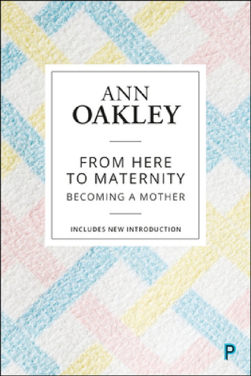From Here to Maternity: Becoming a Mother by Ann Oakley