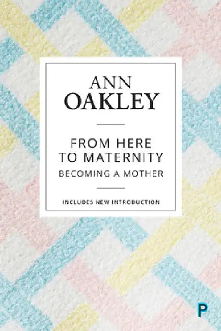From Here to Maternity: Becoming a Mother by Ann Oakley