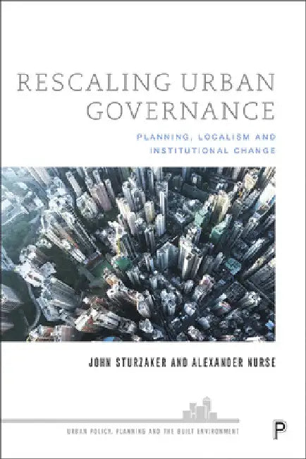 Rescaling Urban Governance: Planning, Localism and Institutional Change by John Sturzaker