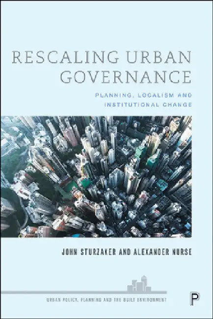 Rescaling Urban Governance: Planning, Localism and Institutional Change by John Sturzaker