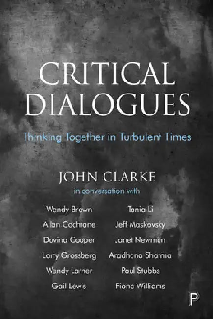 Critical Dialogues: Thinking Together in Turbulent Times by John Clarke