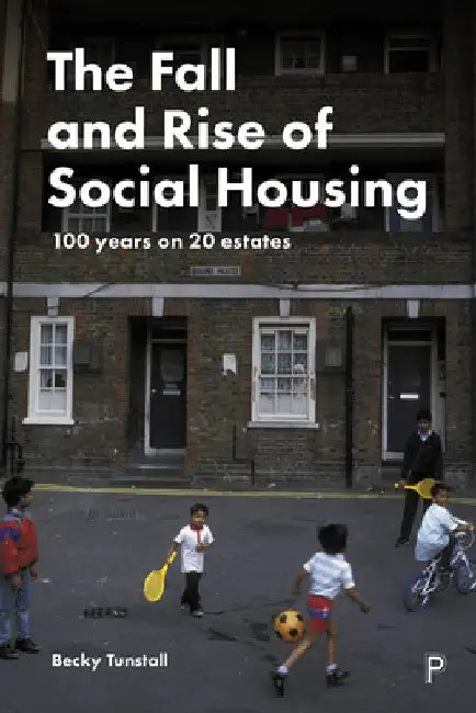 How to Make a Success of Social Housing: Learning from 100 Years on 20 Estates by Becky Tunstall