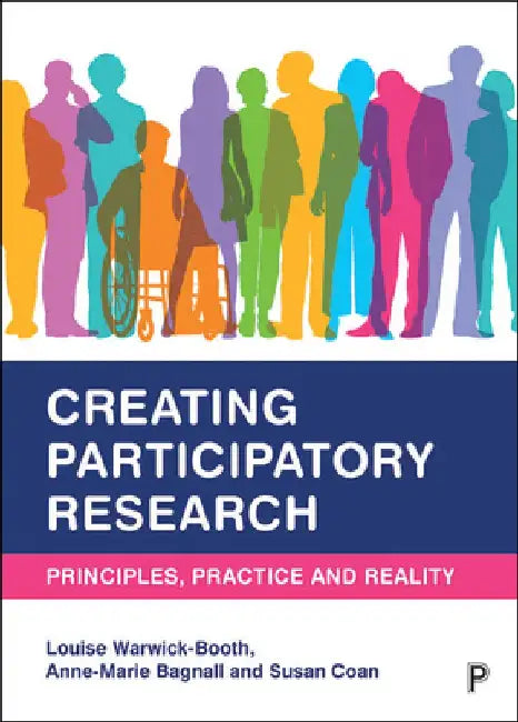 Creating Participatory Research: Principles, Practice and Reality by Louise Warwick-Booth