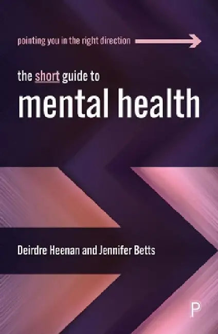 The Short Guide to Mental Health by Deirdre (Faculty of Health and Social Sciences, University of Ulster) Heenan