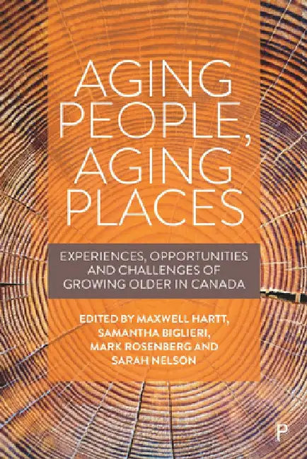 Aging People, Aging Places: Experiences, Opportunities, and Challenges of Growing Older in Canada by Connie Paul