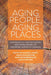 Aging People, Aging Places: Experiences, Opportunities, and Challenges of Growing Older in Canada by Connie Paul