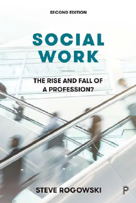 Social Work: The Rise and Fall of a Profession? by Steve Rogowski