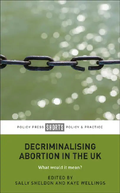 Decriminalising Abortion in the UK: What Would It Mean? by Sally Sheldon