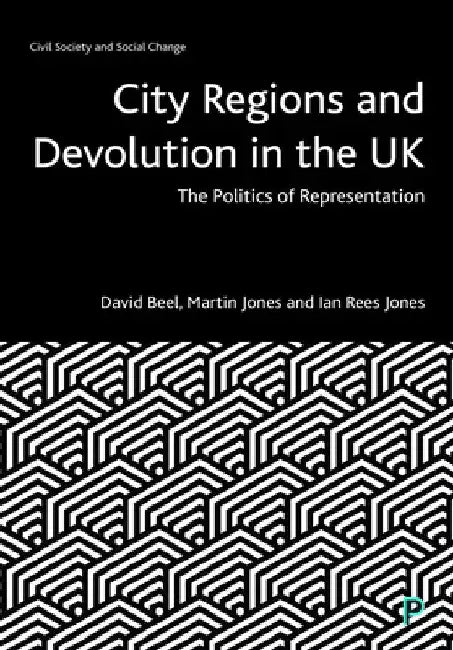 City Regions and Devolution in the UK: The Politics of Representation by David Beel