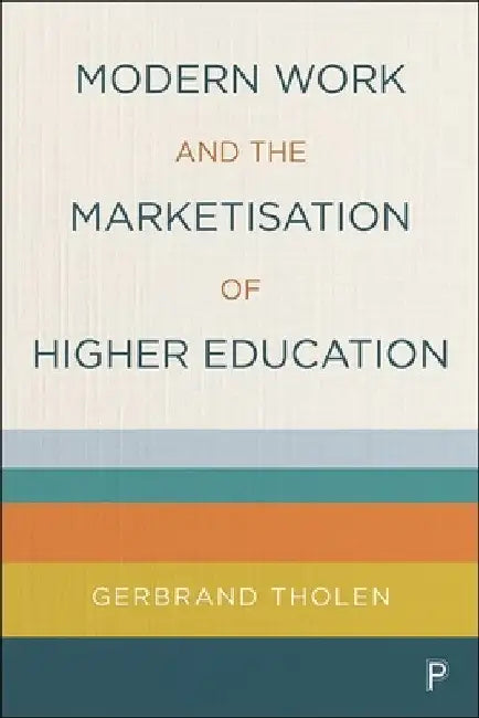Modern Work and the Marketisation of Higher Education by Gerbrand Tholen