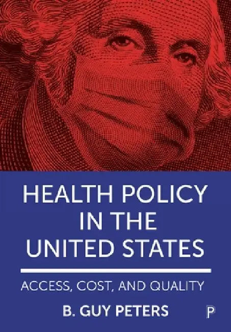 Health Policy in the United States: Access, Cost and Quality by B. Guy, Professor Peters
