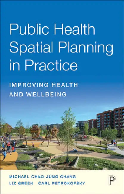 Public Health Spatial Planning in Practice: Improving Health and Wellbeing by Michael Chao-Jung Chang