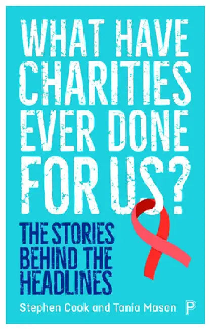 What Have Charities Ever Done for Us?: The Stories Behind the Headlines by Stephen Cook