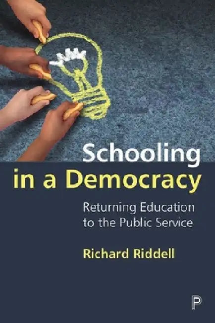 Schooling in a Democracy: Returning Education to the Public Service by Richard Riddell