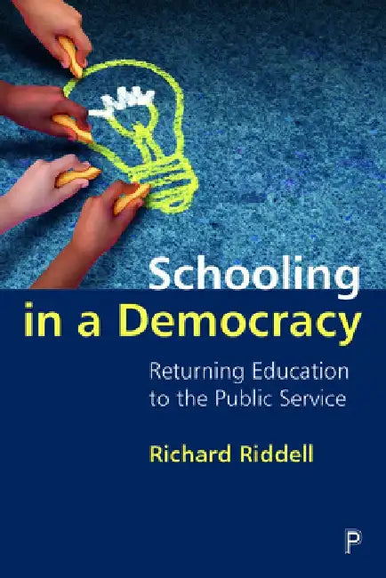 Schooling in a Democracy: Returning Education to the Public Service by Richard Riddell